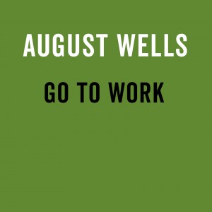 august wells-go to work-cover1600x